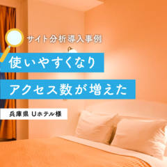 【サイト分析導入事例】『使いやすくなりアクセス数が増えた』兵庫県 Uホテル様